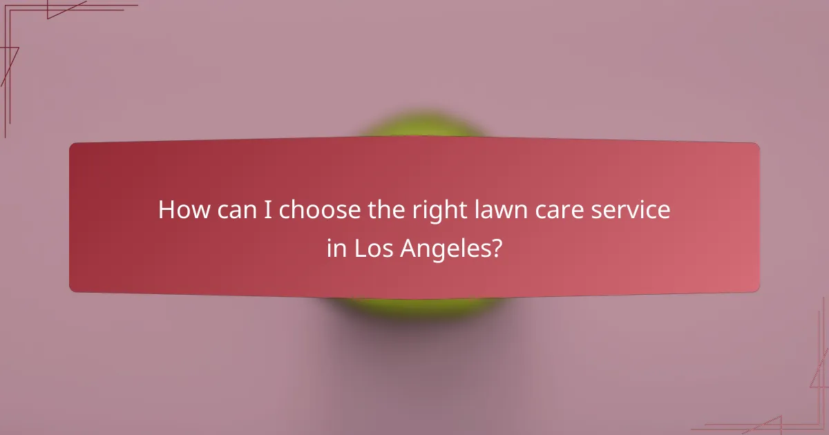 How can I choose the right lawn care service in Los Angeles?