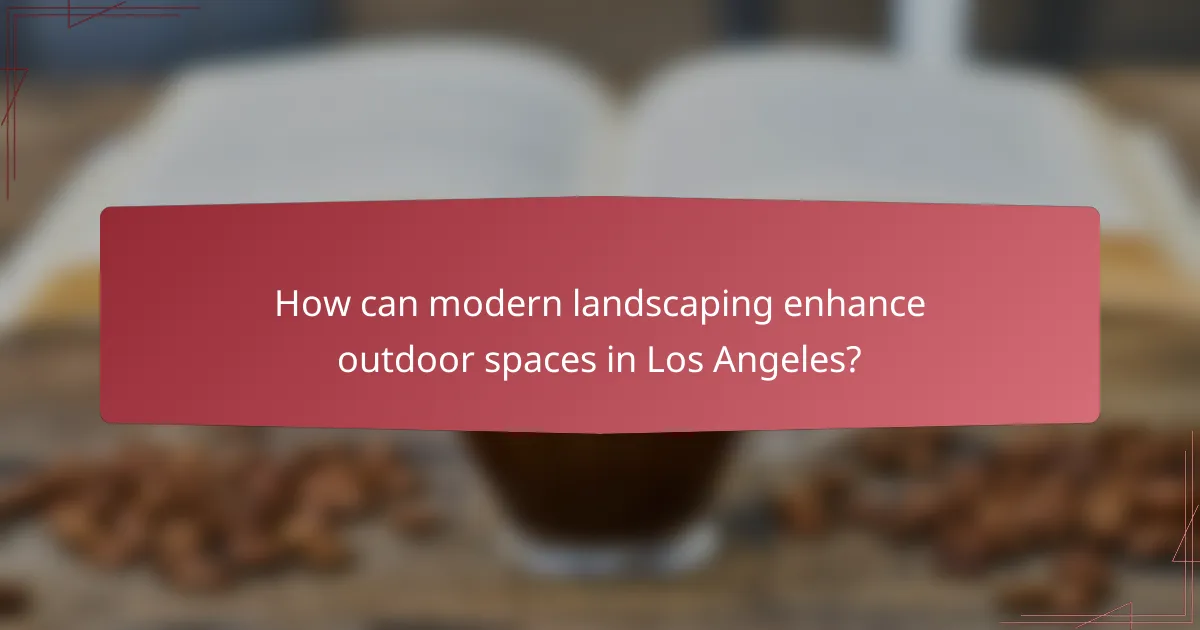 How can modern landscaping enhance outdoor spaces in Los Angeles?