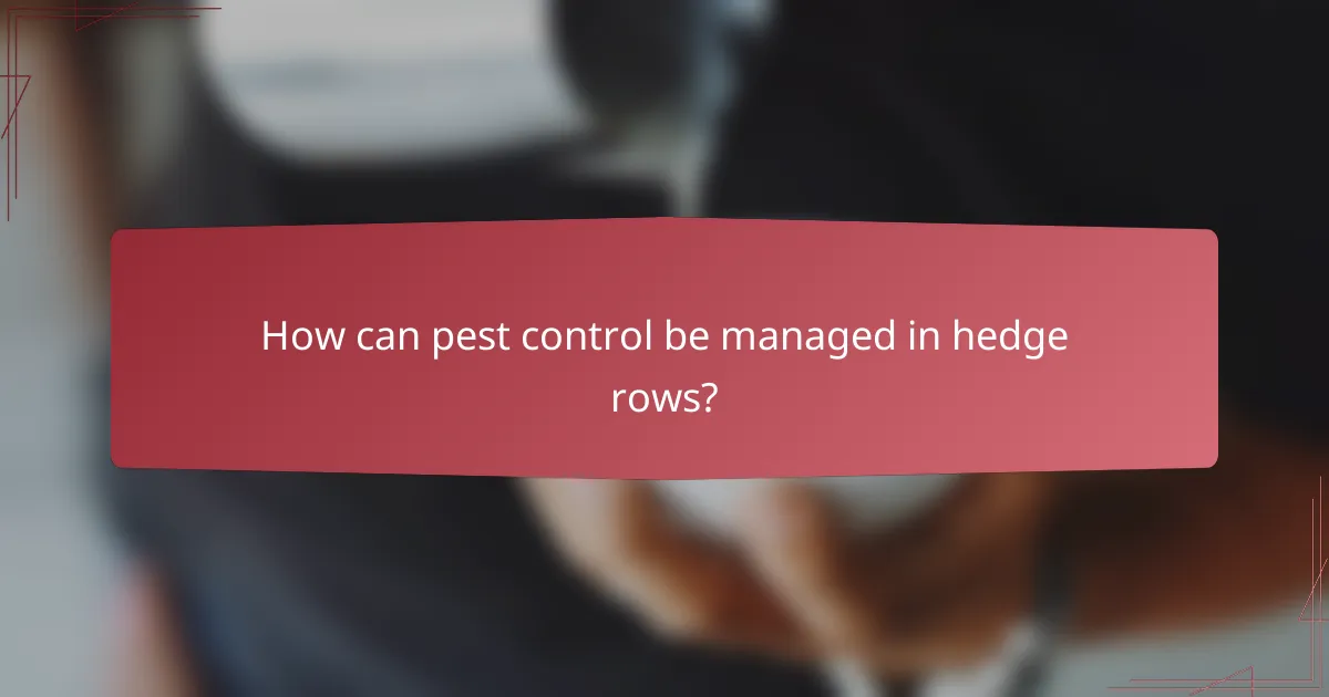 How can pest control be managed in hedge rows?