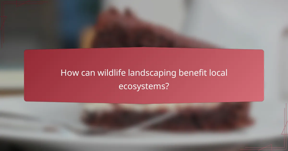 How can wildlife landscaping benefit local ecosystems?