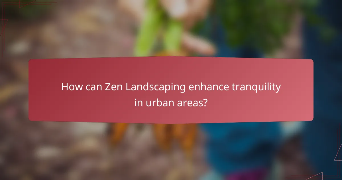 How can Zen Landscaping enhance tranquility in urban areas?