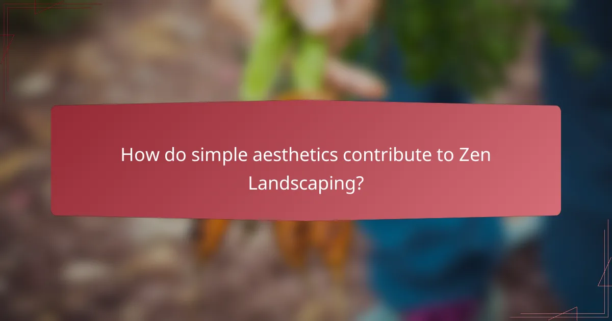 How do simple aesthetics contribute to Zen Landscaping?