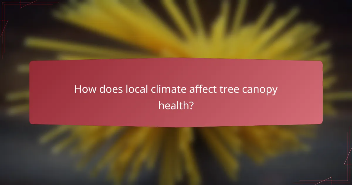How does local climate affect tree canopy health?
