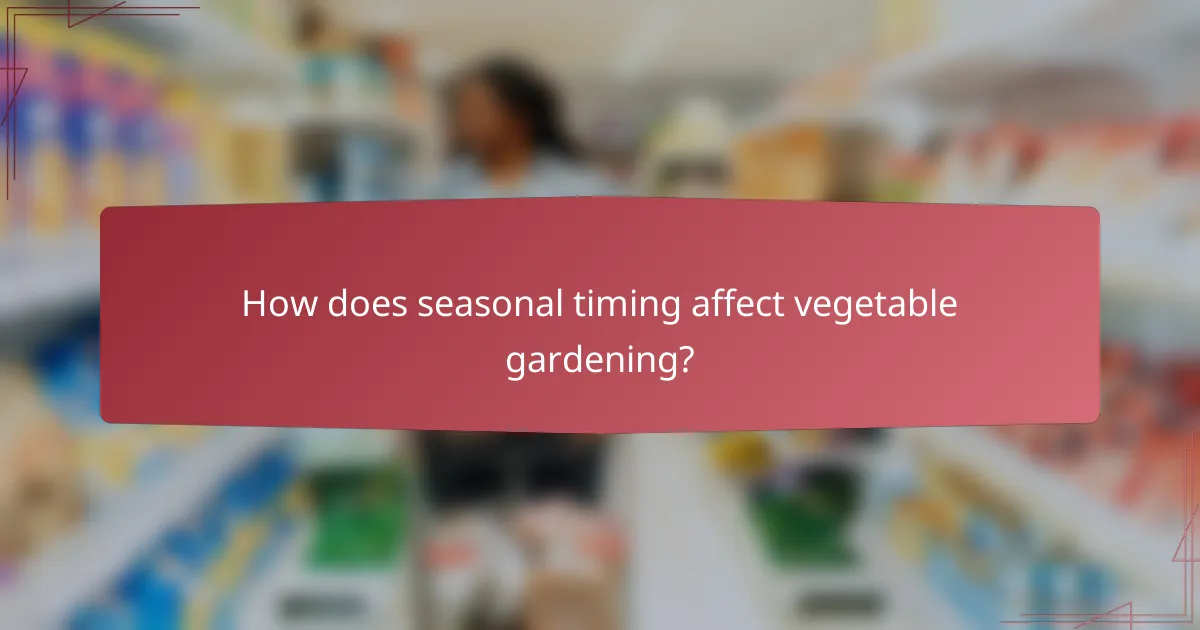 How does seasonal timing affect vegetable gardening?