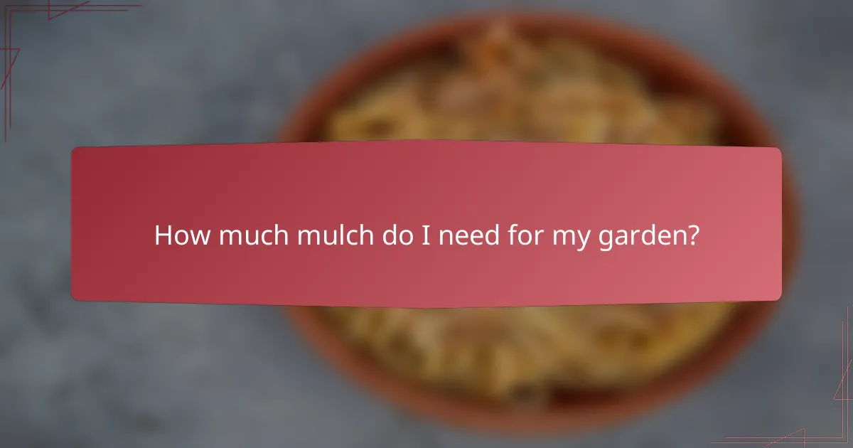 How much mulch do I need for my garden?