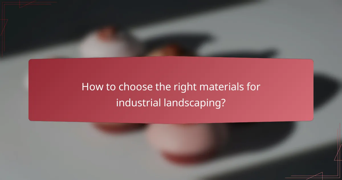 How to choose the right materials for industrial landscaping?