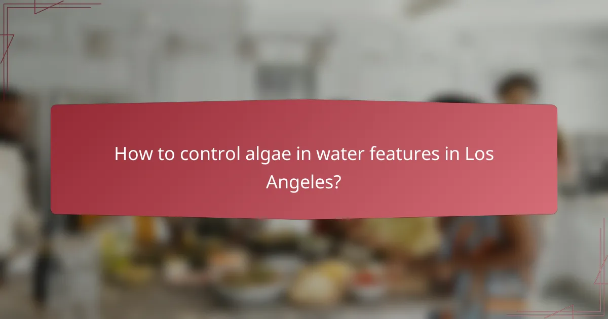 How to control algae in water features in Los Angeles?