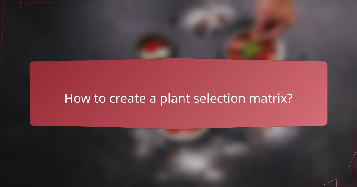 How to create a plant selection matrix?