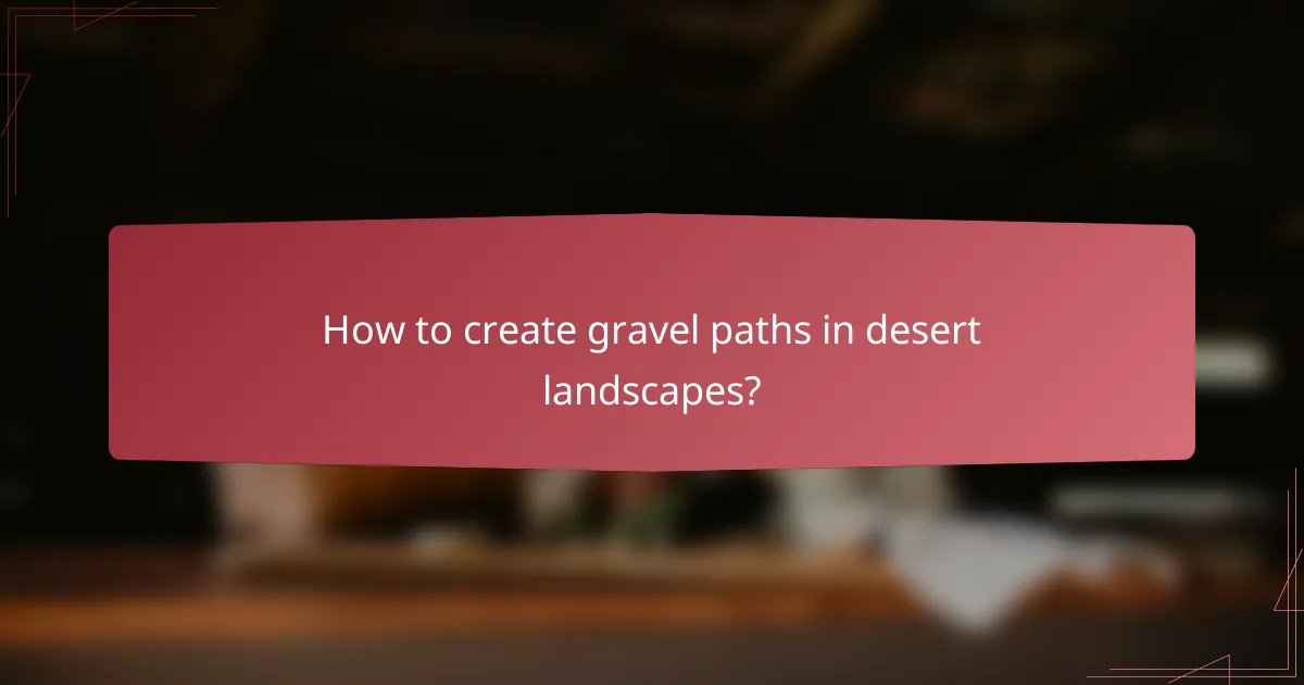 How to create gravel paths in desert landscapes?