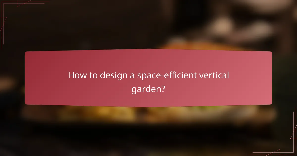How to design a space-efficient vertical garden?