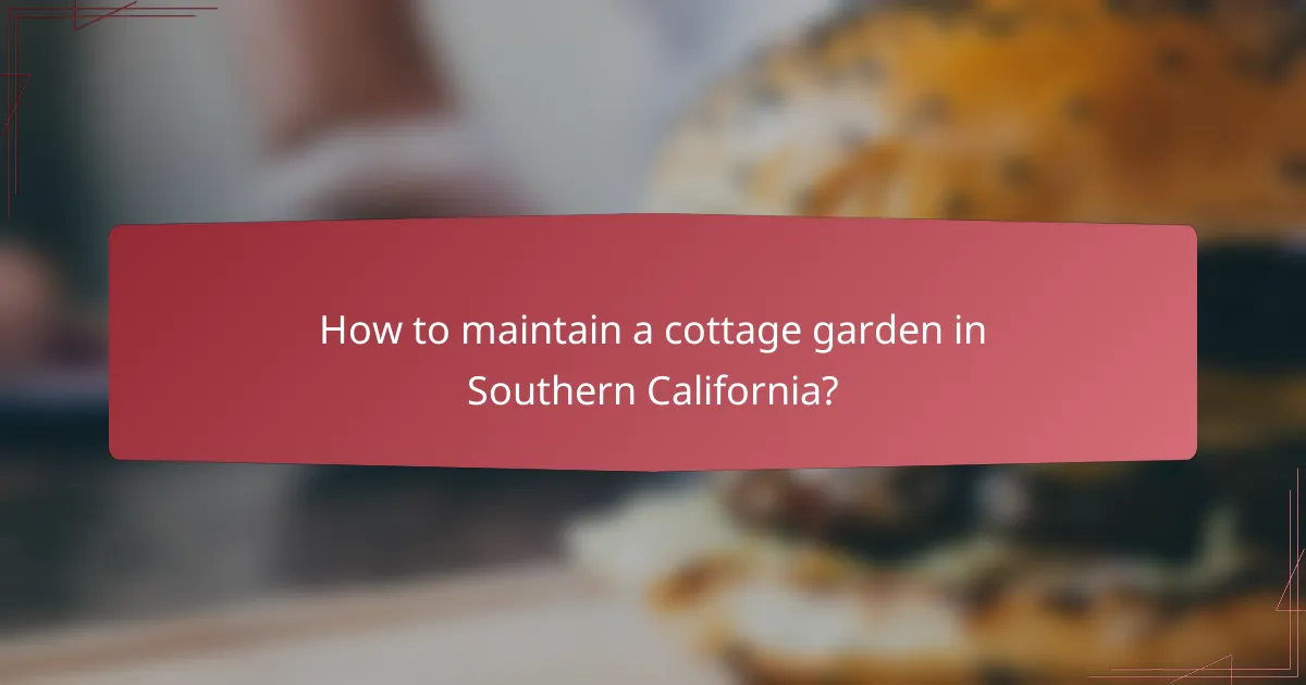 How to maintain a cottage garden in Southern California?