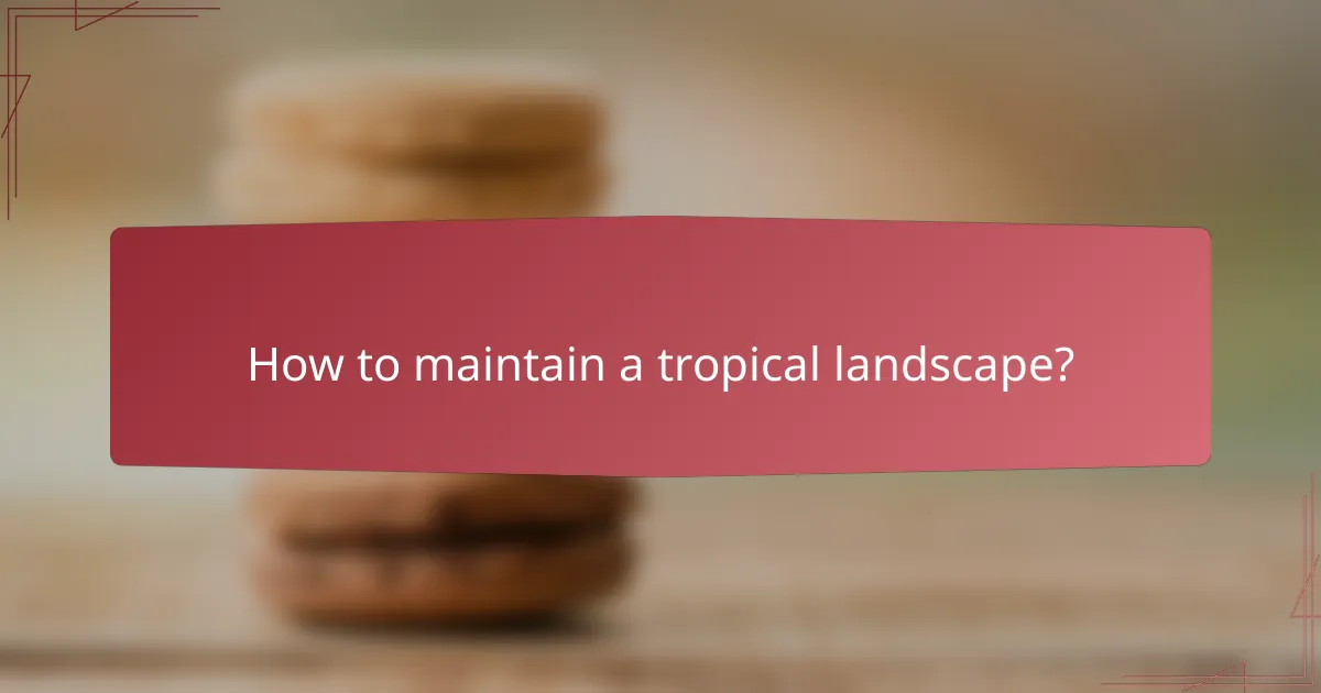 How to maintain a tropical landscape?