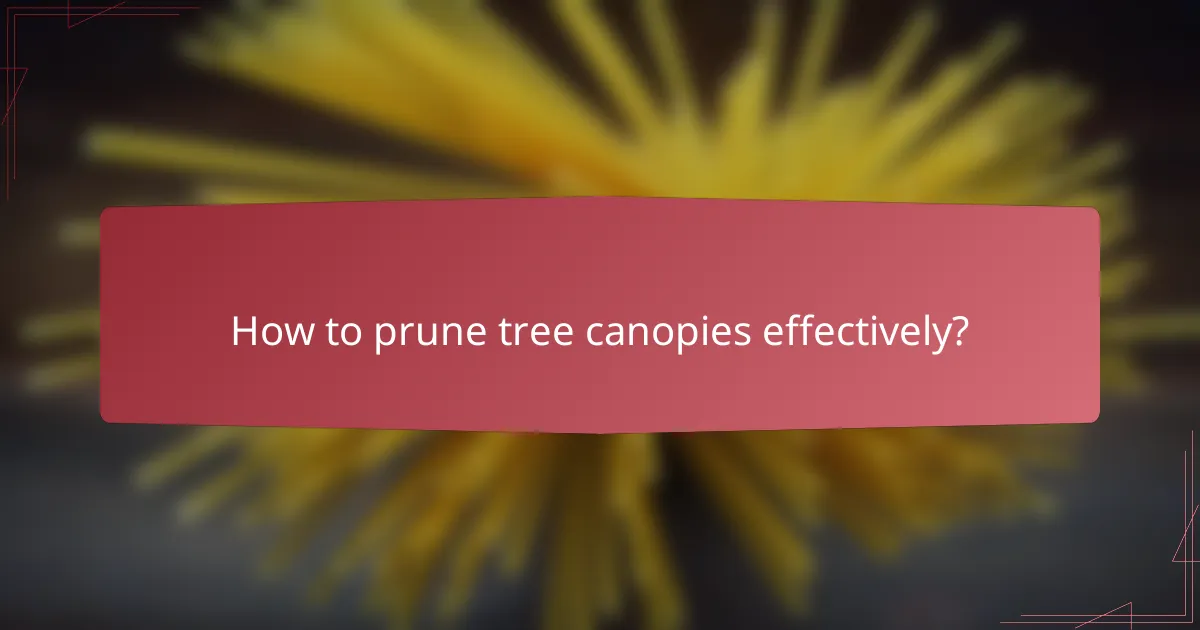 How to prune tree canopies effectively?