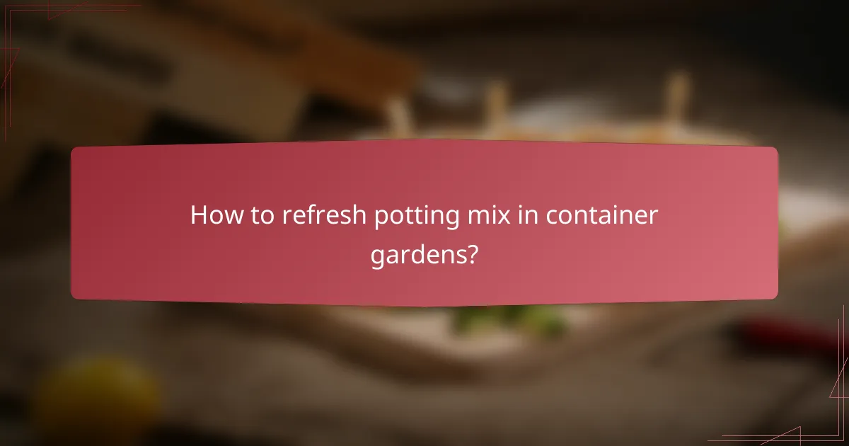 How to refresh potting mix in container gardens?