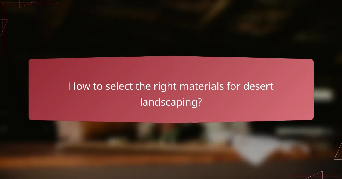 How to select the right materials for desert landscaping?