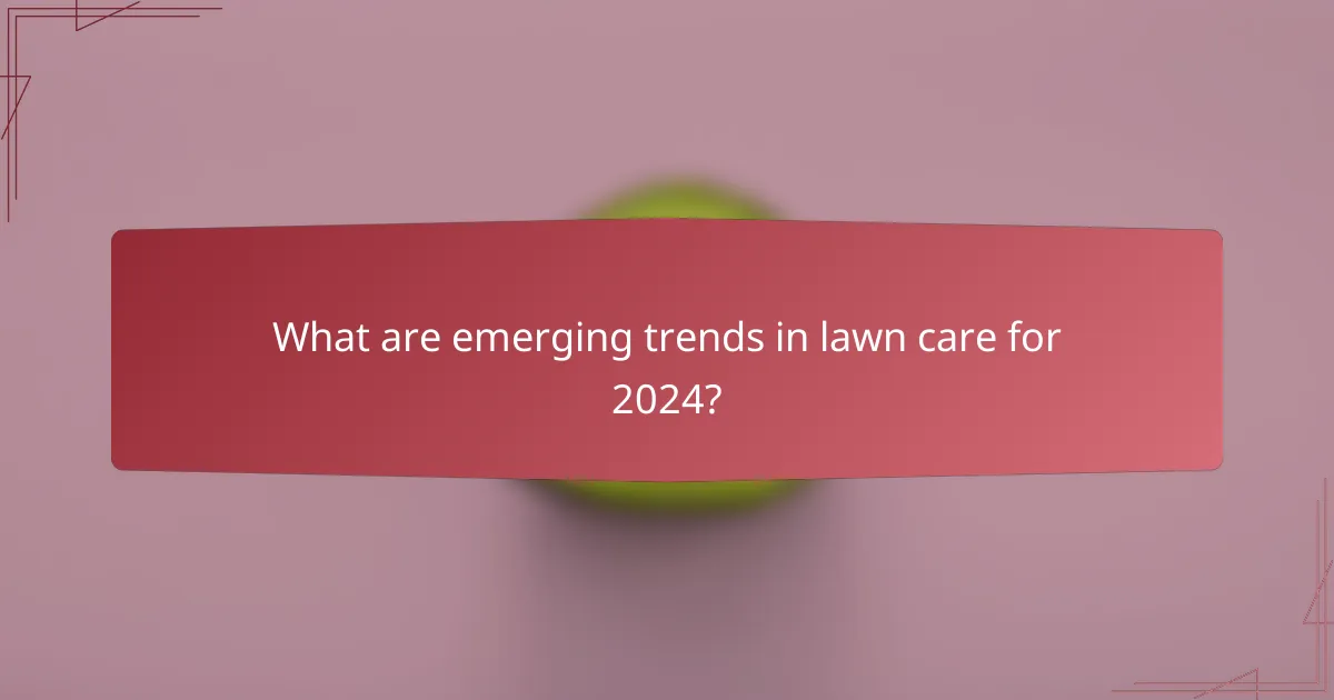 What are emerging trends in lawn care for 2024?