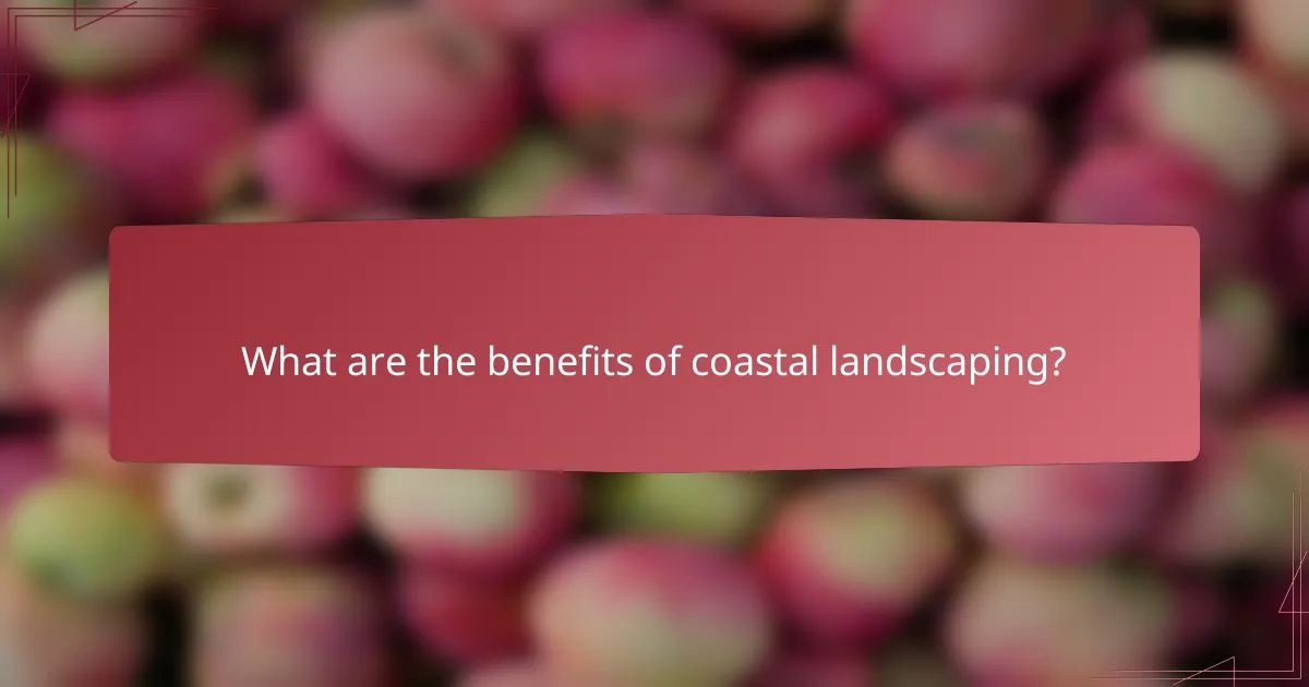 What are the benefits of coastal landscaping?