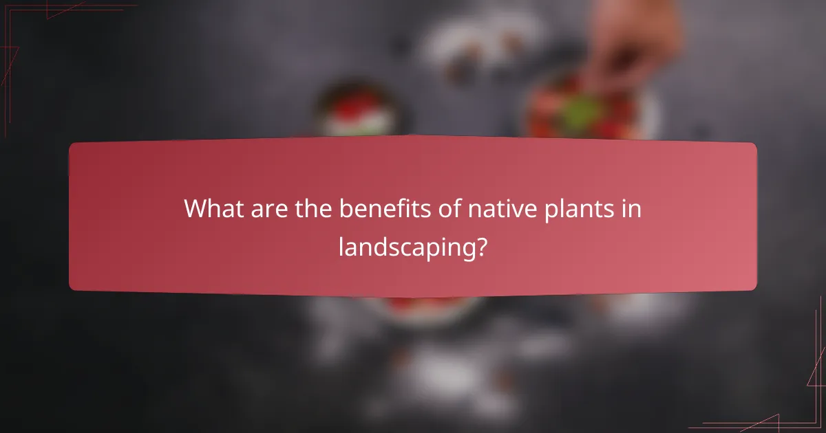 What are the benefits of native plants in landscaping?