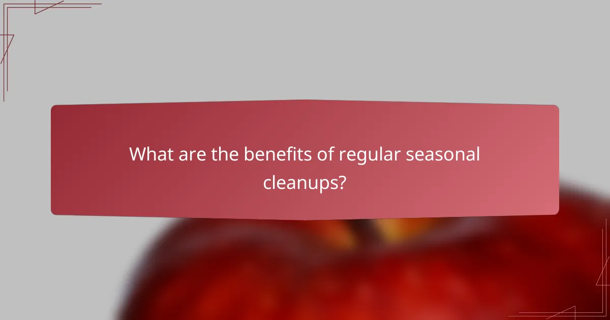 What are the benefits of regular seasonal cleanups?
