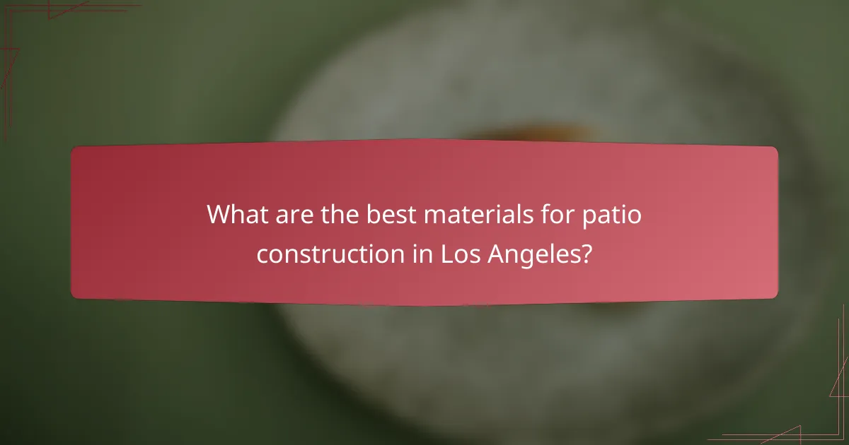 What are the best materials for patio construction in Los Angeles?