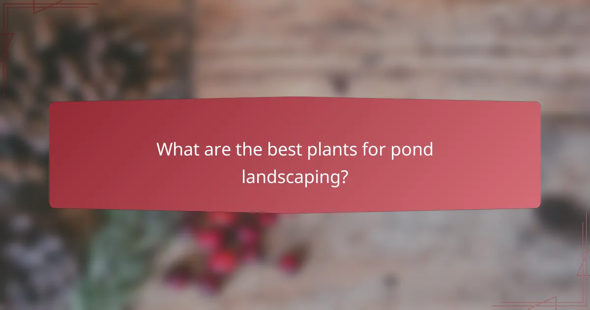 What are the best plants for pond landscaping?