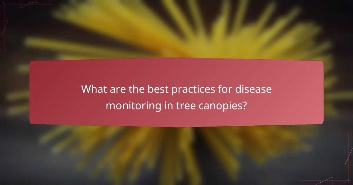 What are the best practices for disease monitoring in tree canopies?