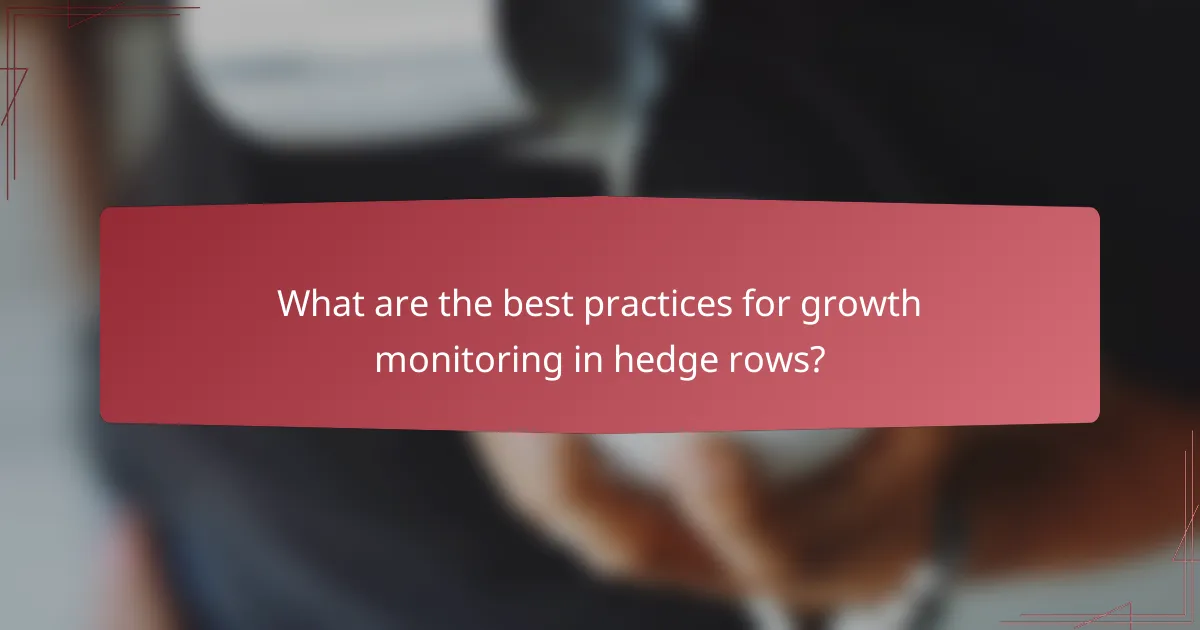 What are the best practices for growth monitoring in hedge rows?