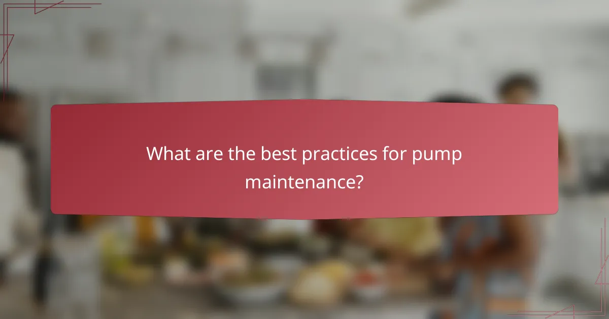 What are the best practices for pump maintenance?