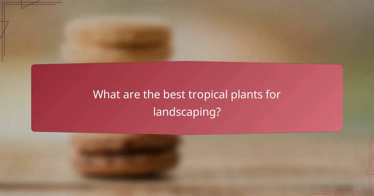 What are the best tropical plants for landscaping?