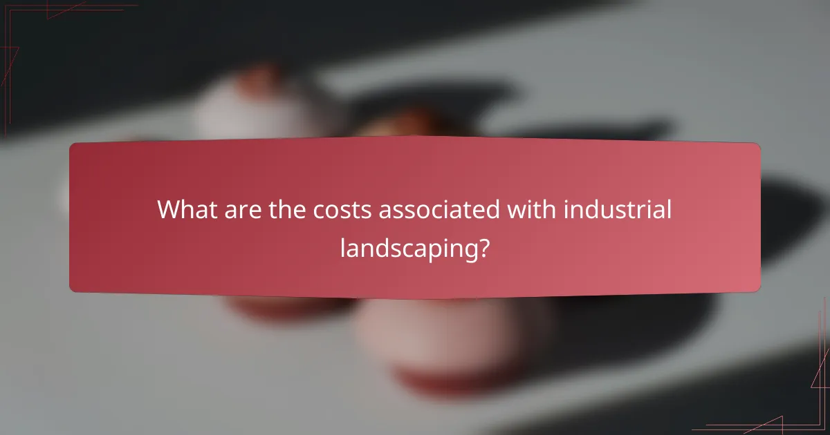 What are the costs associated with industrial landscaping?
