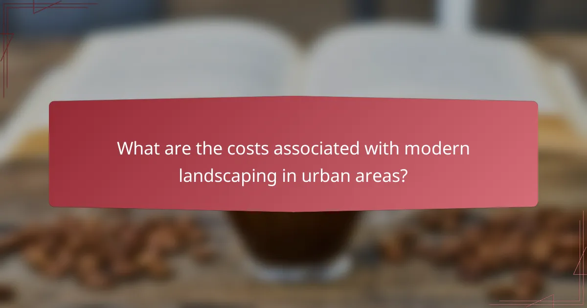 What are the costs associated with modern landscaping in urban areas?