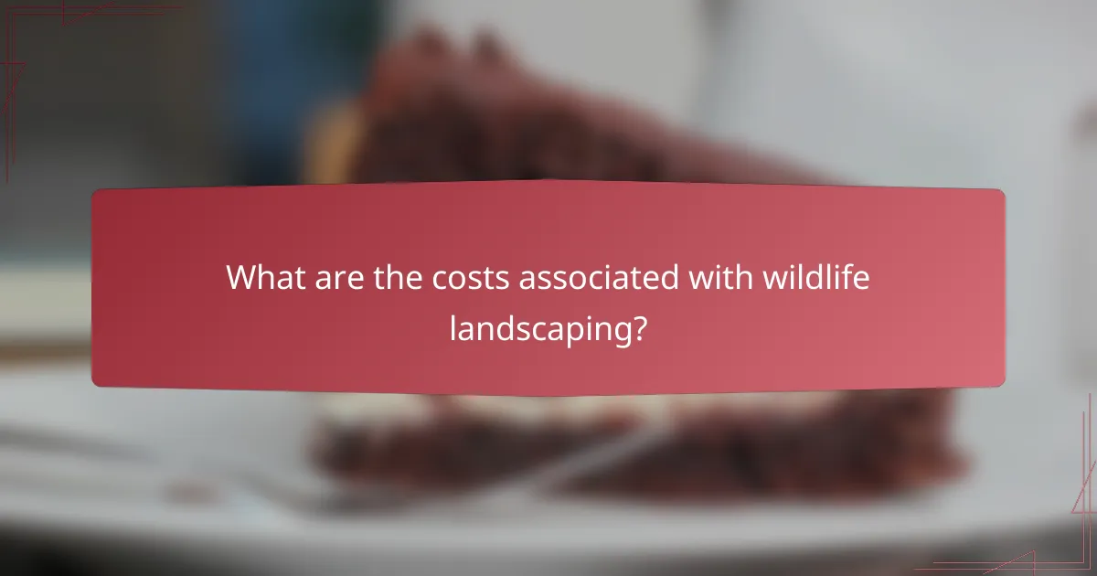 What are the costs associated with wildlife landscaping?
