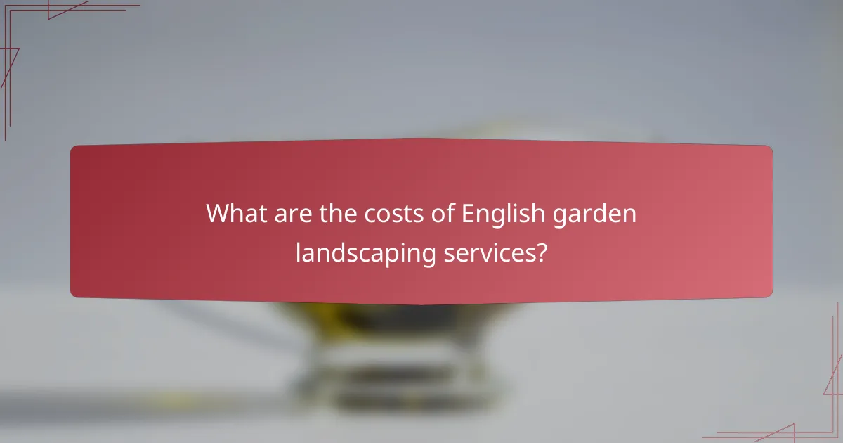 What are the costs of English garden landscaping services?