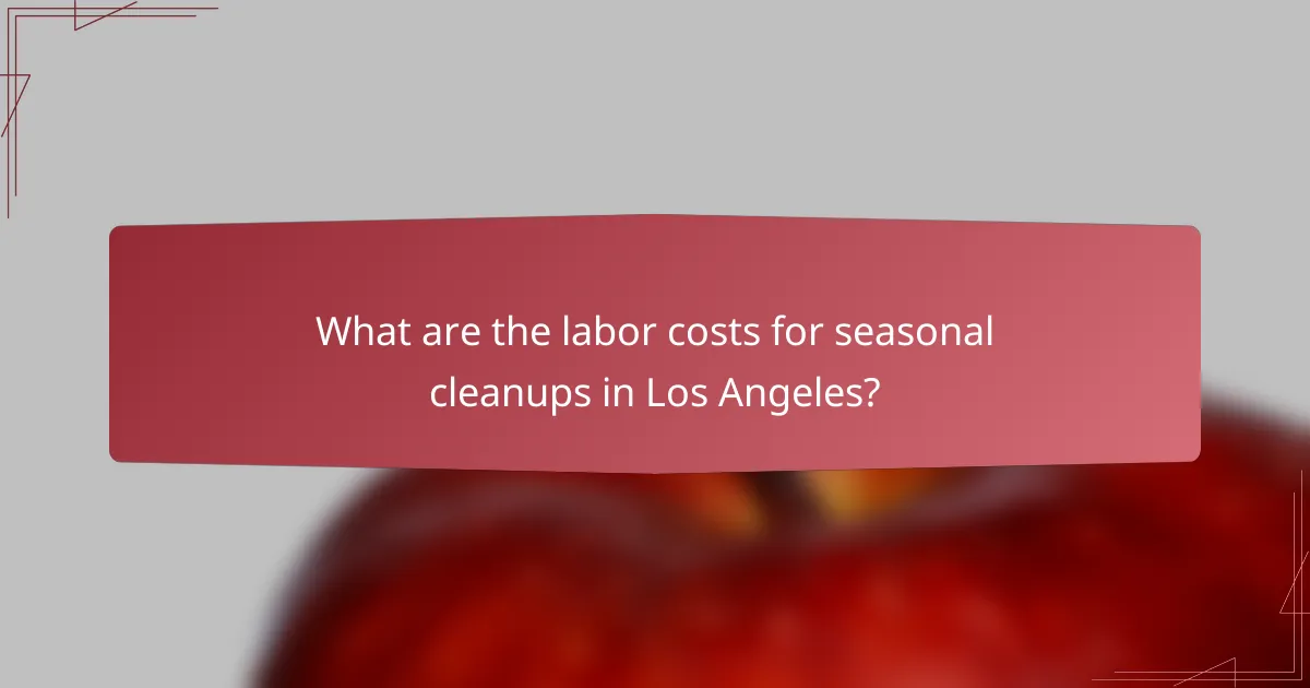 What are the labor costs for seasonal cleanups in Los Angeles?