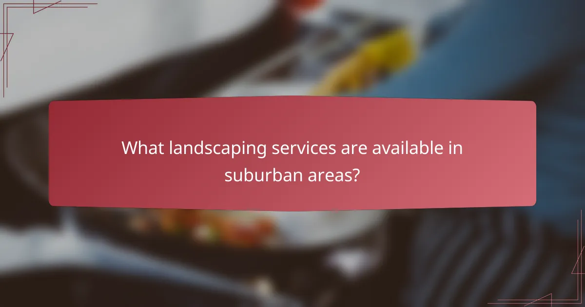 What landscaping services are available in suburban areas?