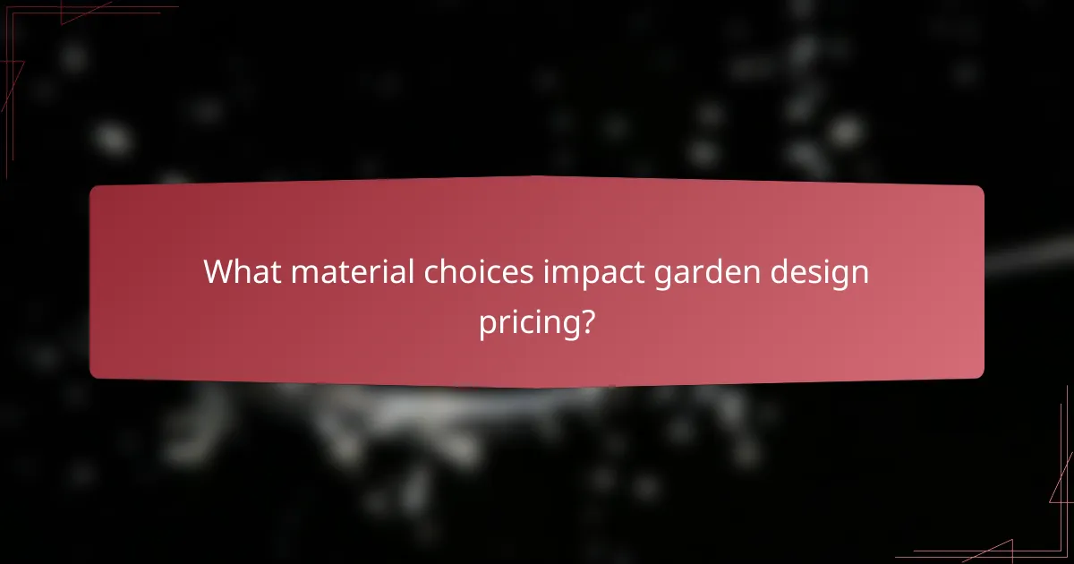 What material choices impact garden design pricing?