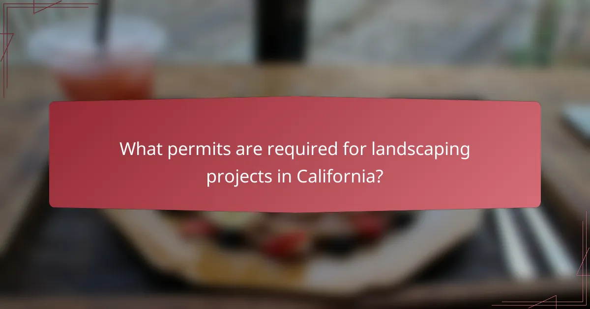 What permits are required for landscaping projects in California?
