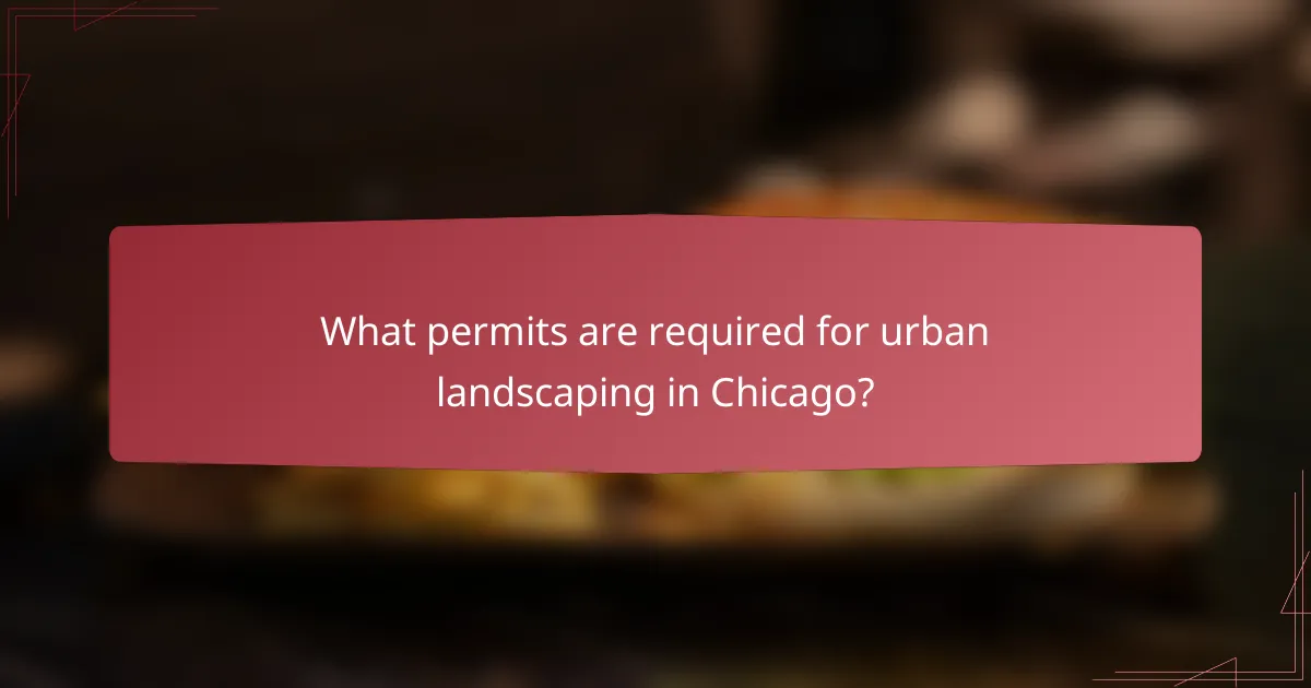 What permits are required for urban landscaping in Chicago?