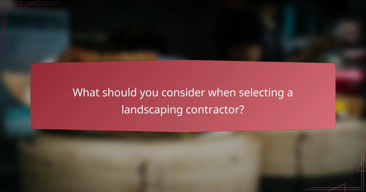 What should you consider when selecting a landscaping contractor?