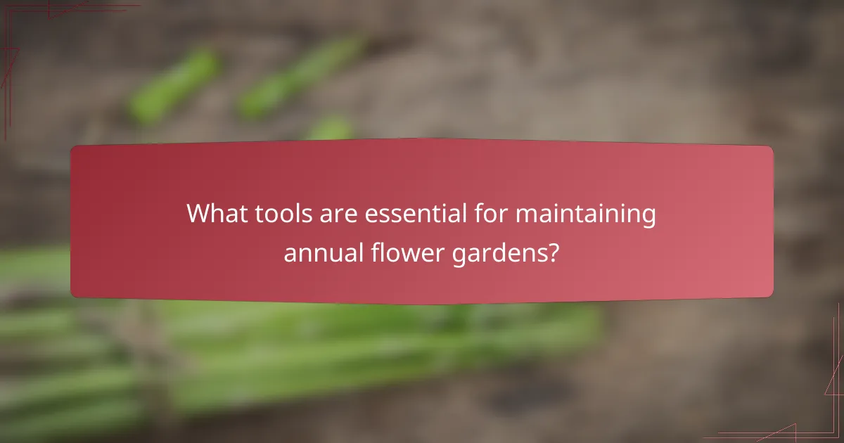 What tools are essential for maintaining annual flower gardens?