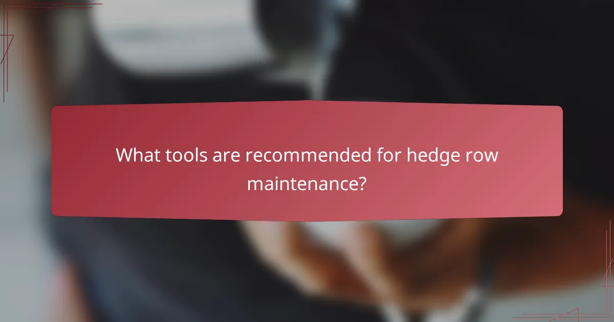 What tools are recommended for hedge row maintenance?